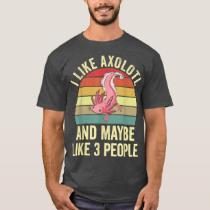 Camiseta I Like Aolotls and Maybe Like 3 People Funny Kawai