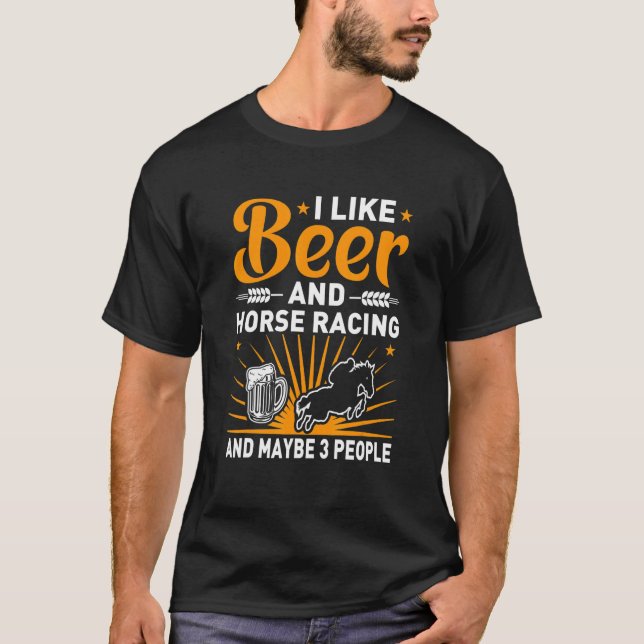 Camiseta I Like Beer And Horse Racing And Maybe 3 People (Frente)