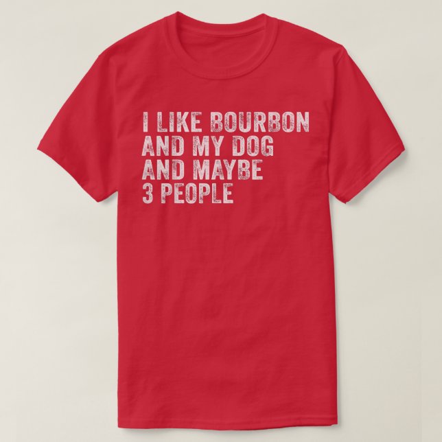 Camiseta I Like Bourbon And My Dog And Maybe 3 People Funny (Frente do Design)