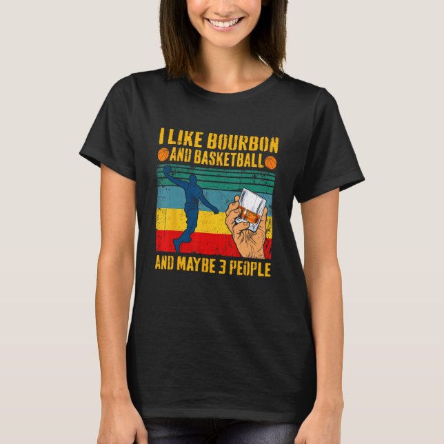 Camiseta I Like Bourbon & Basketball And Maybe 3 People Ret (Frente)