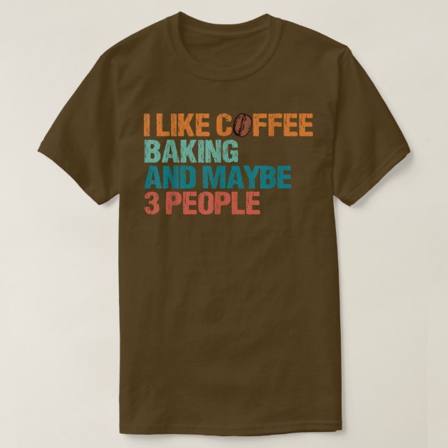 Camiseta I Like Coffee Baking And Maybe Like 3 People Funny (Frente do Design)