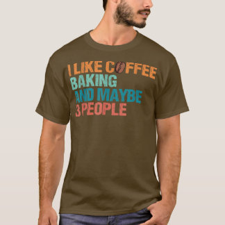 Camiseta I Like Coffee Baking And Maybe Like 3 People Funny
