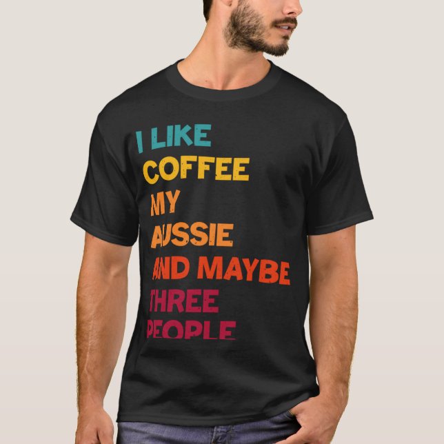 Camiseta I Like Coffee My Aussie and Maybe Three People Ret (Frente)