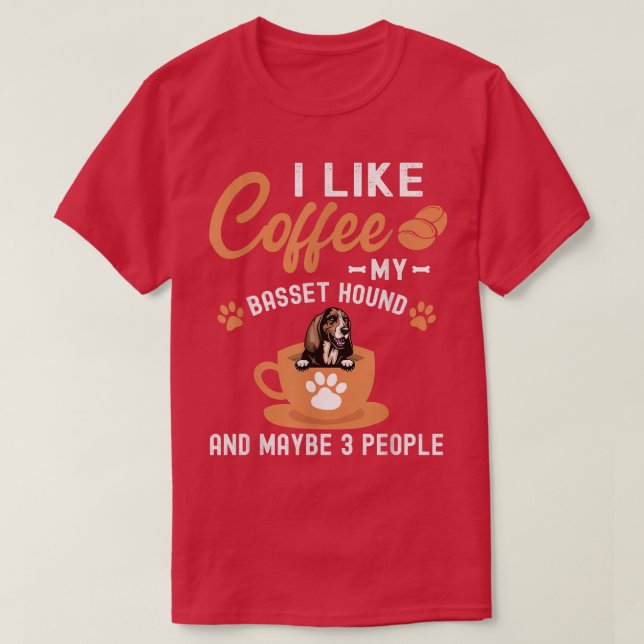 Camiseta I Like Coffee My Basset Hound And Maybe 3 People  (Frente do Design)