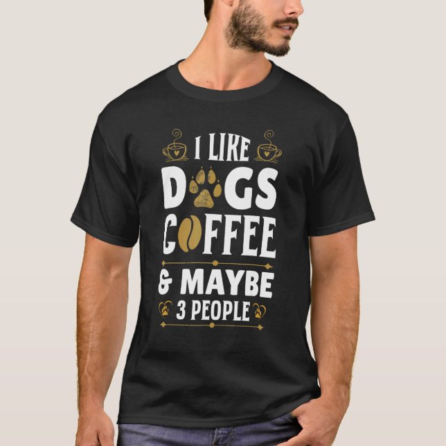 Camiseta I Like Coffee My Dog and Maybe 3 People Coffee Dog (Frente)