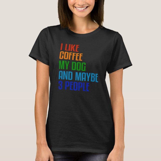 Camiseta I Like Coffee My Dog And Maybe 3 People  Quote (Frente)