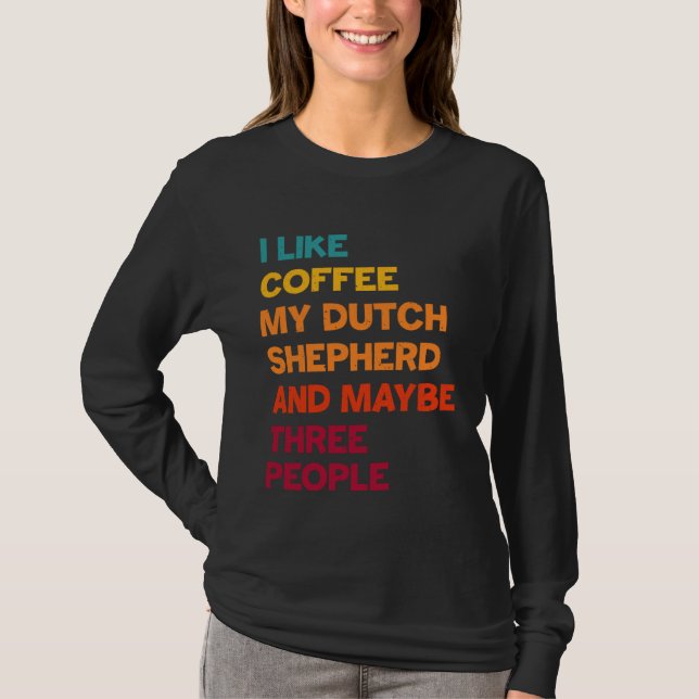 Camiseta I Like Coffee My Dutch Shepherd and Maybe Three Pe (Frente)