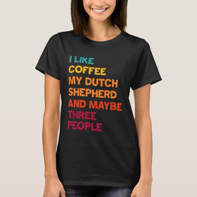 Camiseta I Like Coffee My Dutch Shepherd and Maybe Three Pe (Frente)