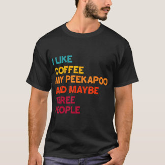 Camiseta I Like Coffee My Peekapoo Dog And Maybe Three