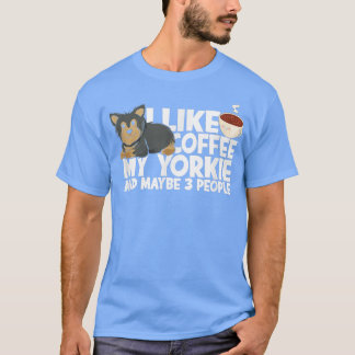 Camiseta I like coffee my yorkie and maybe 3 peopleterrier