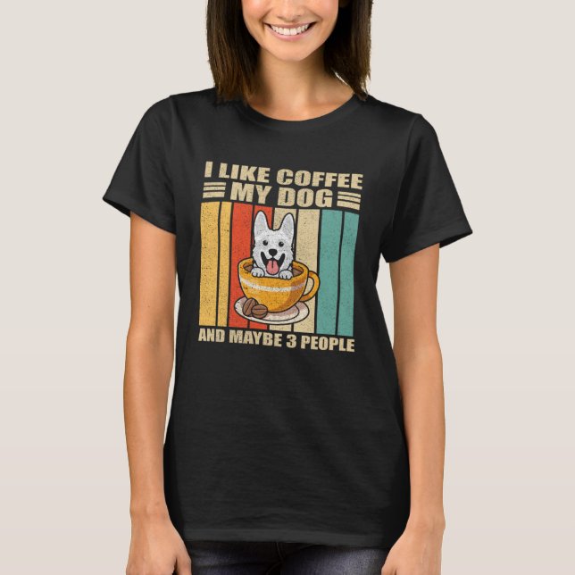 Camiseta I Like Coffee White German Shepherd Dog And Maybe  (Frente)