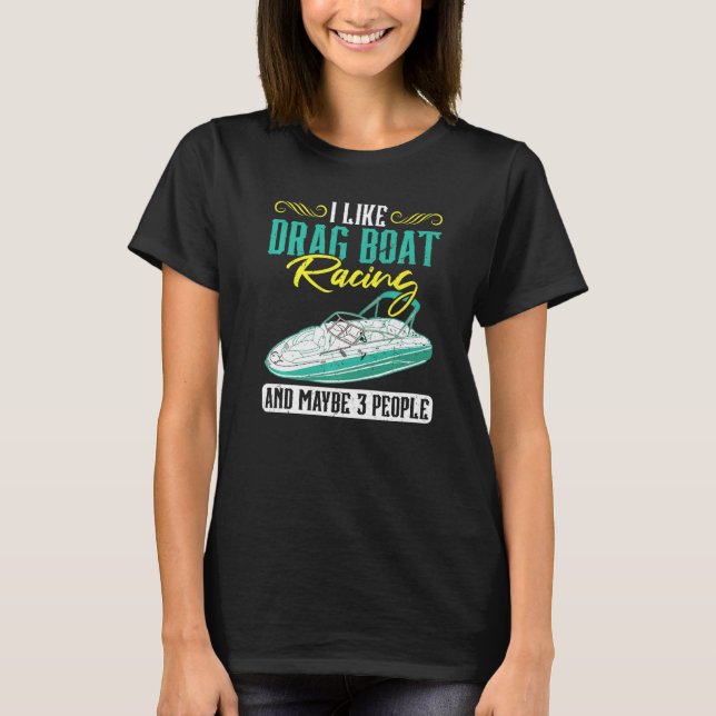 Camiseta I Like Drag Boat Racing And Maybe 3 People (Frente)
