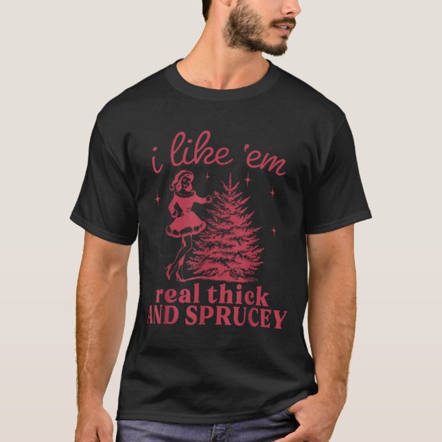 Camiseta I Like em Real Thick And Sprucey Retro Christmas T (Frente)