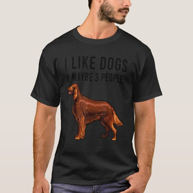 Camiseta I Like Irish Setter Dogs And Maybe 3 People (Frente)