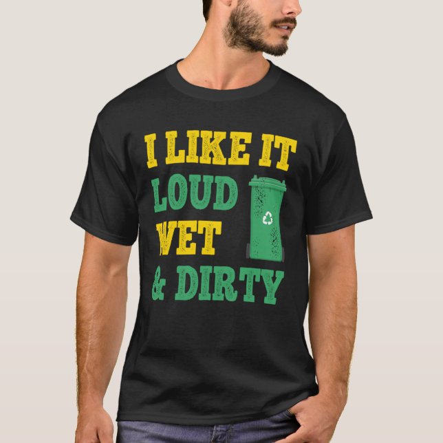 Camiseta I Like It Loud Wet Dirty For Trash Collector (Frente)