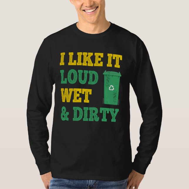 Camiseta I Like It Loud Wet Dirty For Trash Collector (Frente)