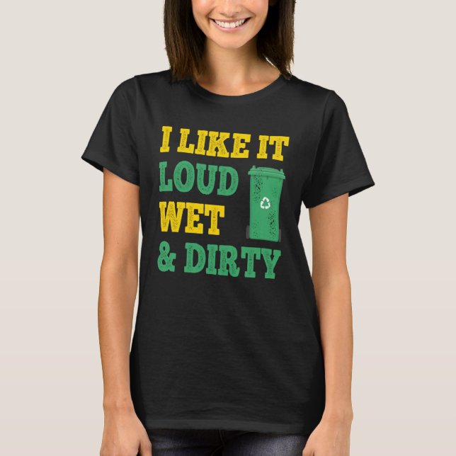 Camiseta I Like It Loud Wet Dirty For Trash Collector (Frente)
