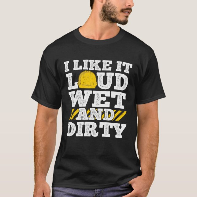 Camiseta I Like It Loud Wet & Dirty Saying Construction Sit (Frente)