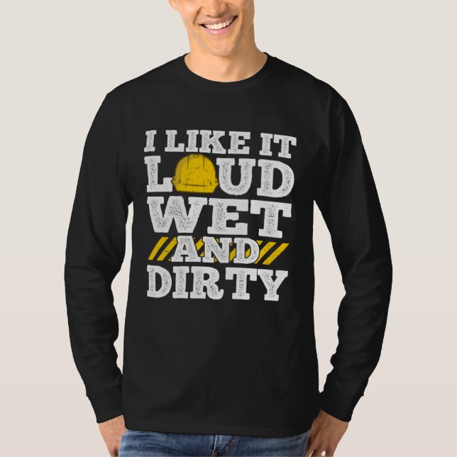 Camiseta I Like It Loud Wet & Dirty Saying Construction Sit (Frente)