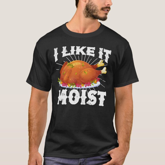 Camiseta I Like It Moist Funny Turkey Thanksgiving (Frente)