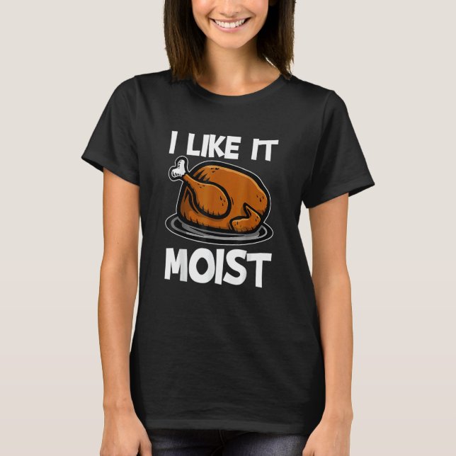 Camiseta I Like It Moist Roasted Turkey  Thanksgiving (Frente)