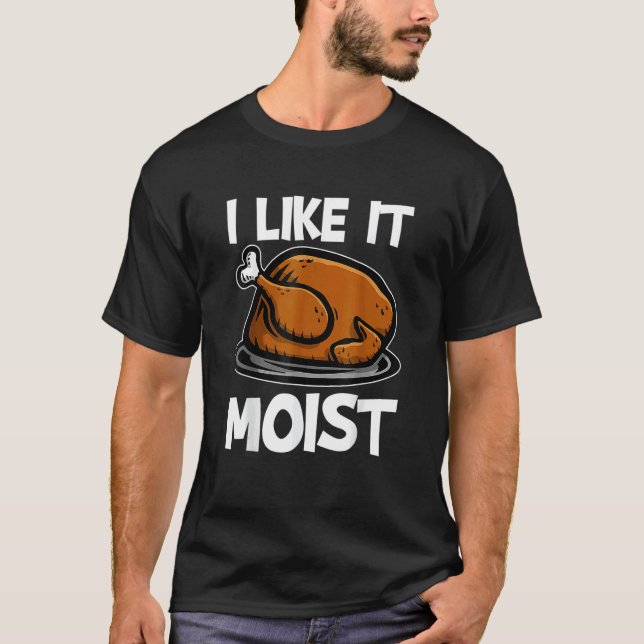 Camiseta I Like It Moist Roasted Turkey  Thanksgiving (Frente)