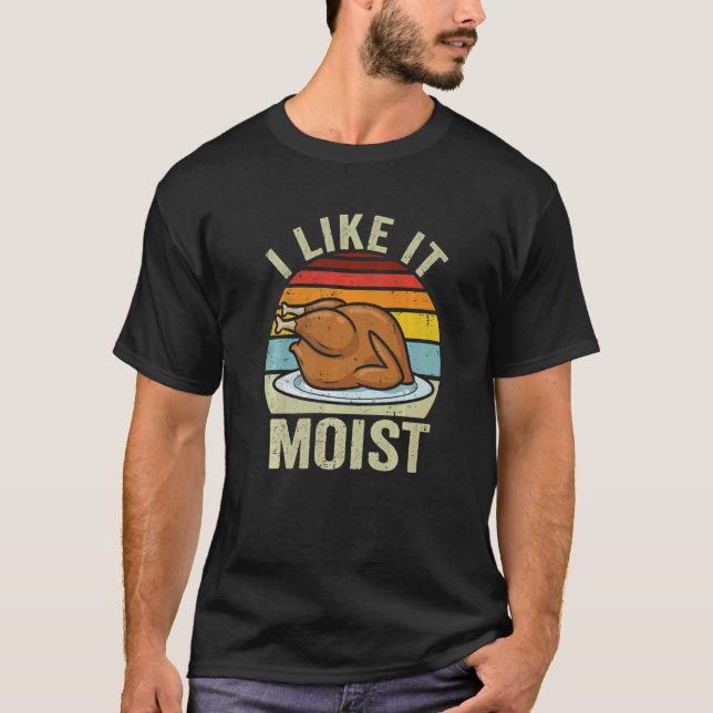 Camiseta I Like It Moist Thanksgiving Costume Turkey Day Le (Frente)
