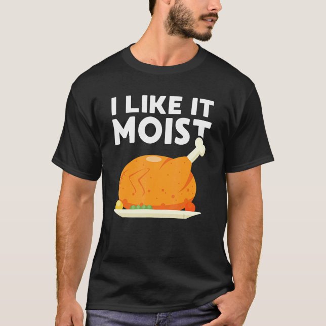 Camiseta I Like It Moist  Thanksgiving Dinner Turkey Eating (Frente)