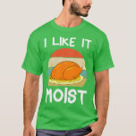 Camiseta I Like It Moist Thanksgiving Sayings Happy Friends<br><div class="desc">I Like It Moist Thanksgiving Sayings Happy Friendsgiving 1 .Check out our Thanksgiving t shirt selection for the very best in unique or custom,  handmade pieces from our clothing shops</div>