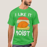 Camiseta I Like It Moist Thanksgiving Sayings Happy Friends<br><div class="desc">I Like It Moist Thanksgiving Sayings Happy Friendsgiving 1 .Check out our Thanksgiving t shirt selection for the very best in unique or custom,  handmade pieces from our clothing shops</div>