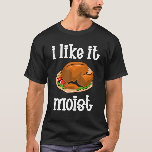 Camiseta I Like It Moist  Turkey day  Thanksgiving (Frente)