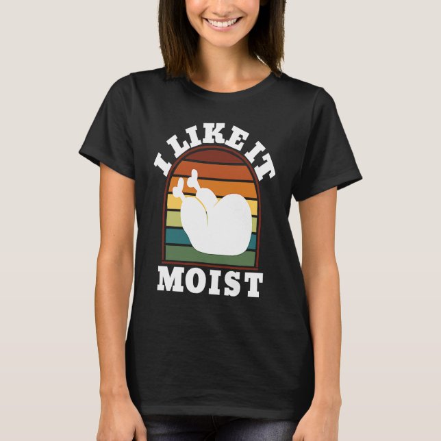 Camiseta I Like it Moist Turkey Leg Thanksgiving Day (Frente)