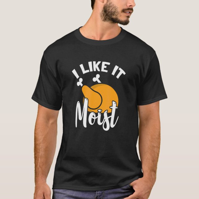 Camiseta I Like It Moist Turkey Thanksgiving Family Holiday (Frente)