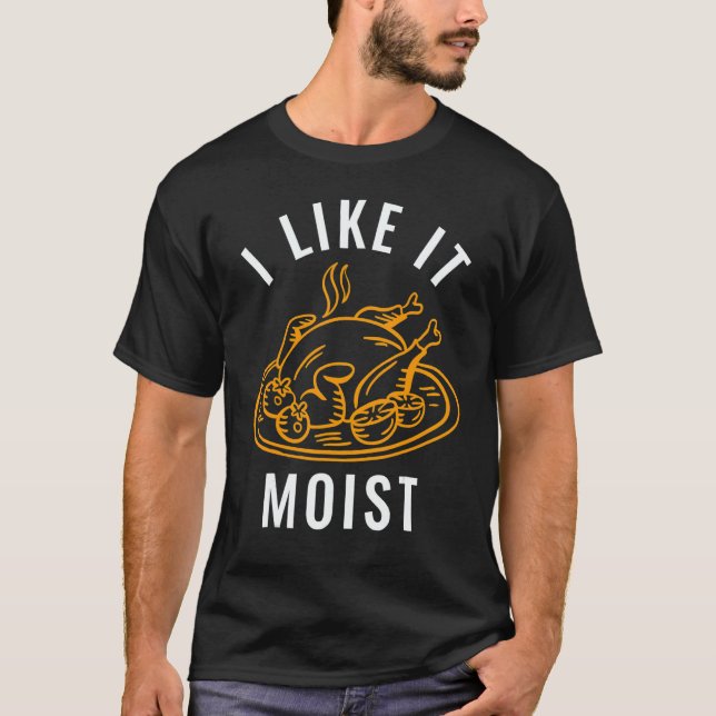 Camiseta I Like It Moist Turkey Thanksgiving Family Men Wom (Frente)