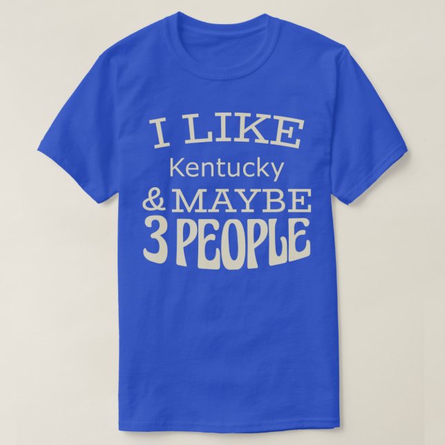 Camiseta I like Kentucky  maybe 3 people  (Frente do Design)