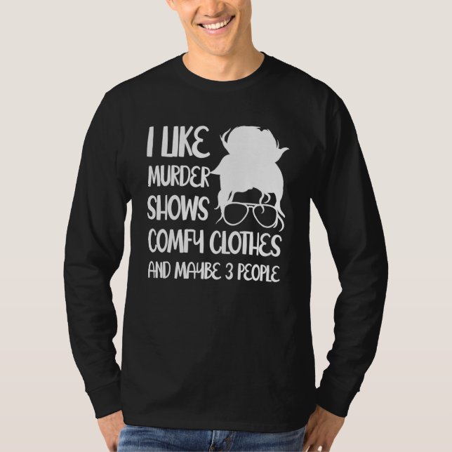 Camiseta I Like Murder Shows Comfy Clothes And Maybe 3 Peop (Frente)