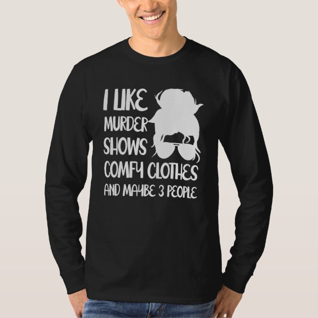 Camiseta I Like Murder Shows Comfy Clothes And Maybe 3 Peop (Frente)