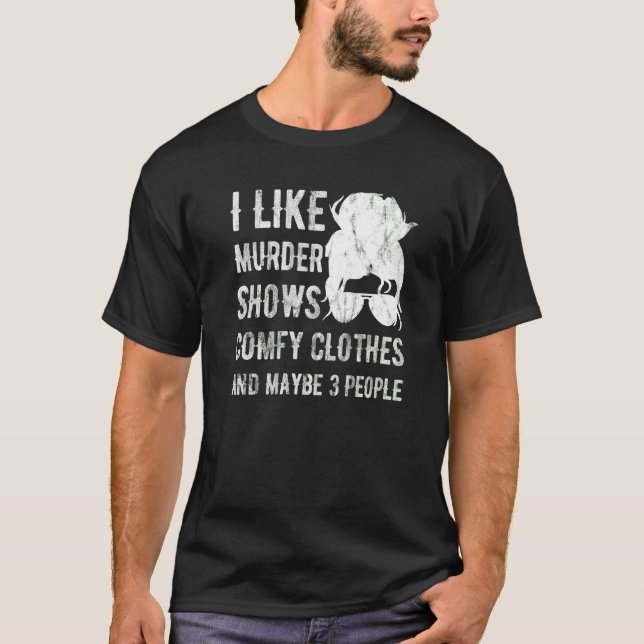 Camiseta I Like Murder Shows Comfy Clothes And Maybe 3 Peop (Frente)