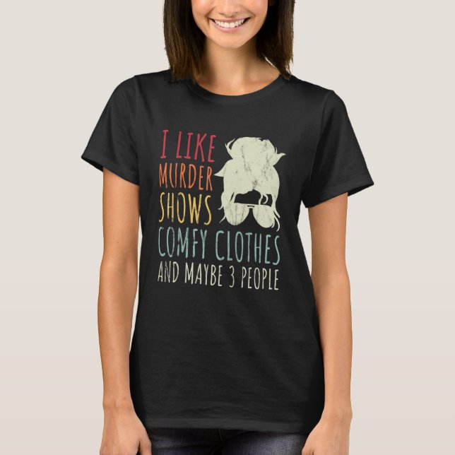 Camiseta I Like Murder Shows Comfy Clothes And Maybe 3 Peop (Frente)