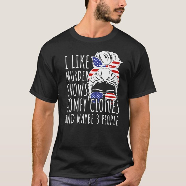Camiseta I Like Murder Shows Comfy Clothes And Maybe 3 Peop (Frente)