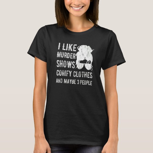 Camiseta I Like Murder Shows Comfy Clothes And Maybe 3 Peop (Frente)