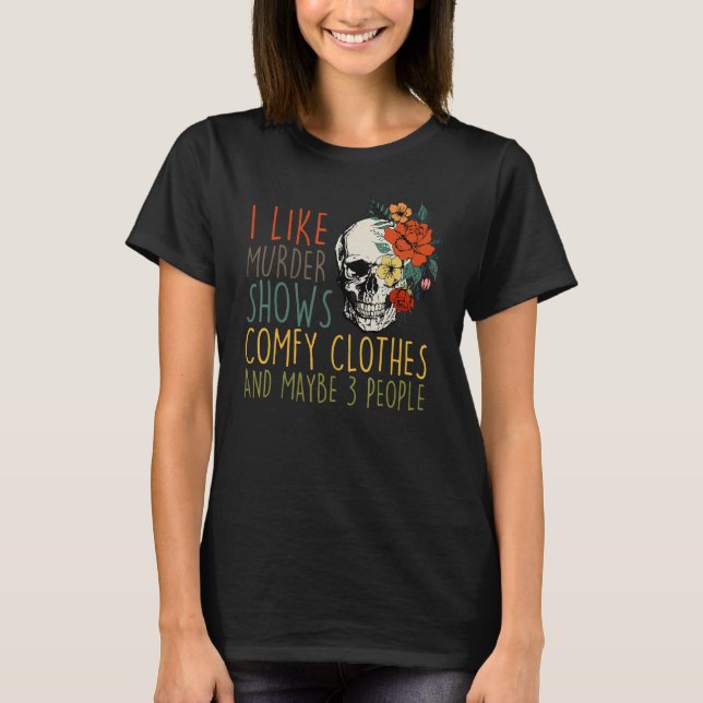 Camiseta I Like Murder Shows Comfy Clothes And Maybe 3 Peop (Frente)