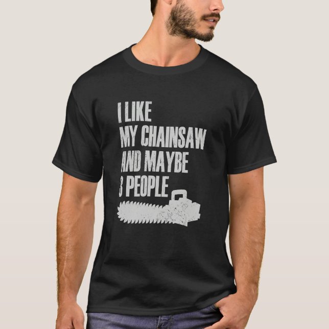 Camiseta I Like My Chainsaw And Maybe 3 People Lumberjack A (Frente)