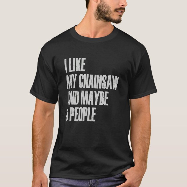Camiseta I Like My Chainsaw And Maybe 3 People Lumberjack A (Frente)
