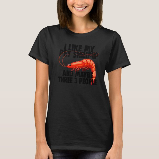 Camiseta I Like My Pet Shrimp Maybe 3 People  Prawn Foodie  (Frente)