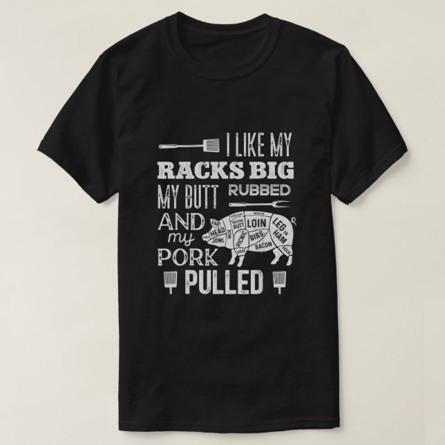 Camiseta I Like My Racks Big My Butt Rubbed  Pork Pulled Fu (Frente do Design)