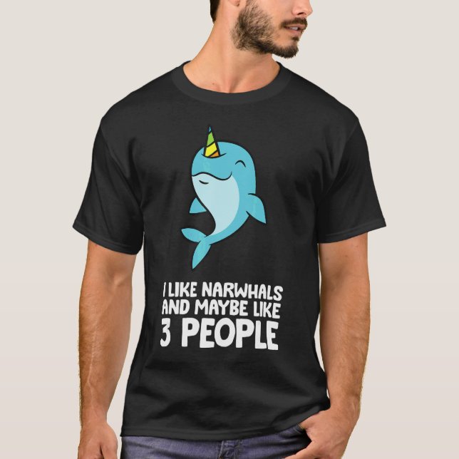 Camiseta I Like Narwhals And Maybe Like 3 People Narwhals (Frente)