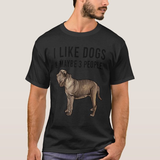 Camiseta I Like Neapolitan Mastiff Dogs And Maybe 3 People (Frente)