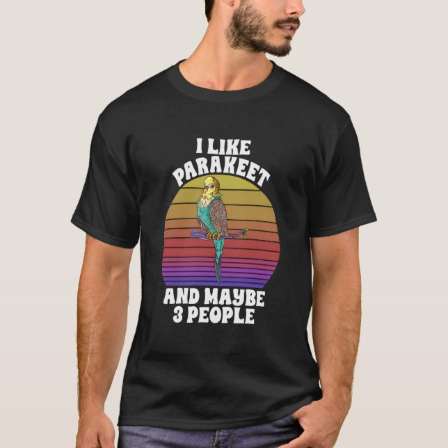 Camiseta I Like Parakeet Maybe 3 People Parrot Bird (Frente)