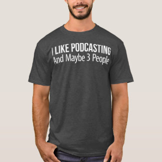 Camiseta I Like Podcasting And Maybe 3 People
